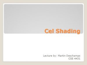 Cel Shading Lecture by Martin Deschamps CSE 4431