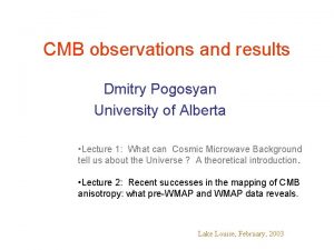 CMB observations and results Dmitry Pogosyan University of