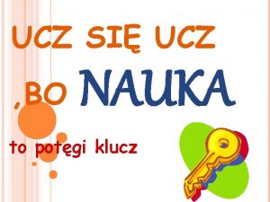 UCZ SI UCZ BO NAUKA to potgi klucz