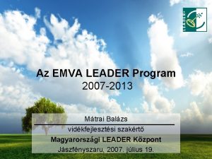 Az EMVA LEADER Program 2007 2013 Mtrai Balzs