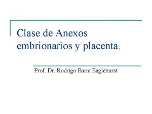 Clase de Anexos embrionarios y placenta Prof Dr