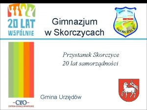 Gimnazjum w Skorczycach Przystanek Skorczyce 20 lat samorzdnoci