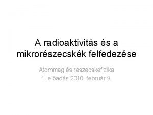 A radioaktivits s a mikrorszecskk felfedezse Atommag s