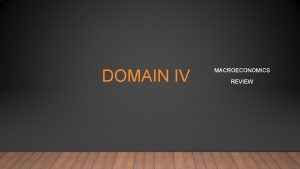 DOMAIN IV MACROECONOMICS REVIEW EXPLAIN MACROECONOMICS CONCEPTS AND