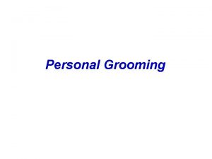 Personal Grooming What is Personal Grooming How people