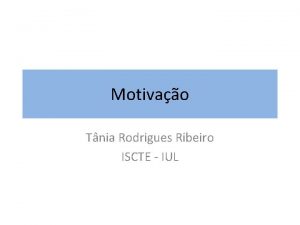 Motivao Tnia Rodrigues Ribeiro ISCTE IUL Perspectiva Geral