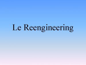 Le Reengineering Le Reengineering Les dfinitions Les philosophies