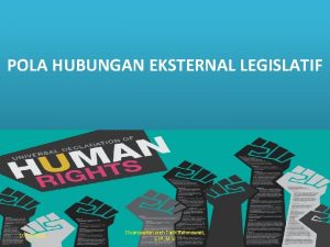 POLA HUBUNGAN EKSTERNAL LEGISLATIF 10222021 Disampaikan oleh Tatik