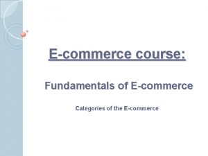 Ecommerce course Fundamentals of Ecommerce Categories of the