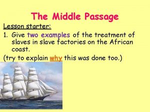 The Middle Passage Lesson starter 1 Give two