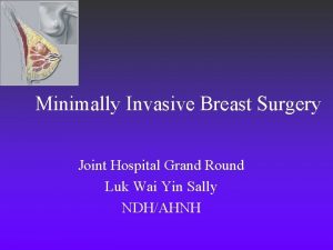 Minimally Invasive Breast Surgery Joint Hospital Grand Round