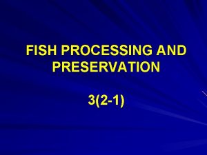 FISH PROCESSING AND PRESERVATION 32 1 Fish processing