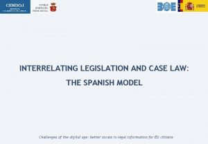 INTERRELATING LEGISLATION AND CASE LAW THE SPANISH MODEL