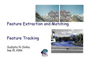 Feature Extraction and Matching Feature Tracking Sudipta N