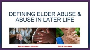 DEFINING ELDER ABUSE ABUSE IN LATER LIFE Gina