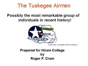 The Tuskegee Airmen Possibly the most remarkable group