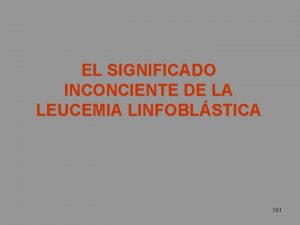 EL SIGNIFICADO INCONCIENTE DE LA LEUCEMIA LINFOBLSTICA 161