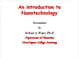 An introduction to Nanotechnology Presentation By Irshad A