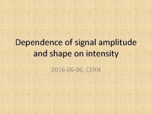 Dependence of signal amplitude and shape on intensity