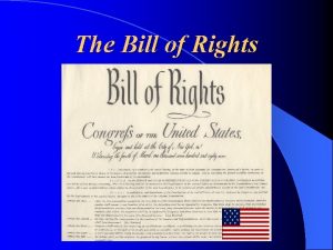 The Bill of Rights The Bill of Rights