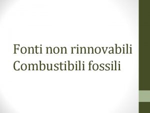 Fonti non rinnovabili Combustibili fossili CARBONE Combustibil e