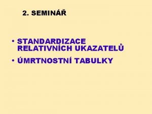 2 SEMIN STANDARDIZACE RELATIVNCH UKAZATEL MRTNOSTN TABULKY RELATIVN