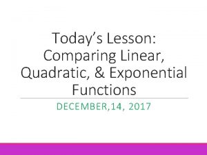 Todays Lesson Comparing Linear Quadratic Exponential Functions DECEMBER