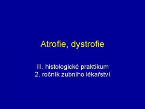 Atrofie dystrofie III histologick praktikum 2 ronk zubnho