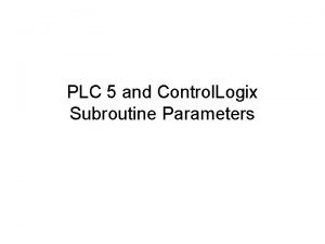 PLC 5 and Control Logix Subroutine Parameters Input