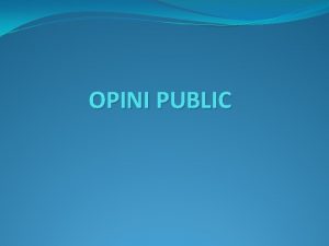 OPINI PUBLIC Pengertian opini public Opini public berasal