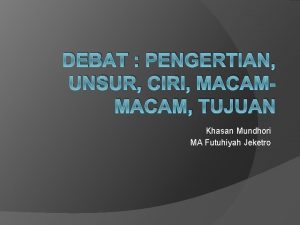 DEBAT PENGERTIAN UNSUR CIRI MACAM TUJUAN Khasan Mundhori