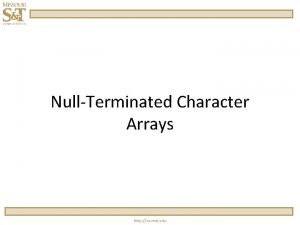 NullTerminated Character Arrays http cs mst edu Character