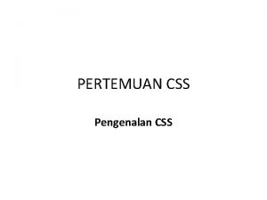 PERTEMUAN CSS Pengenalan CSS CSS adalah kumpulan kode