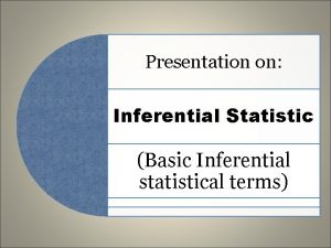 Presentation on Inferential Statistic Basic Inferential statistical terms