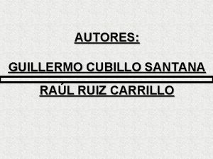 AUTORES GUILLERMO CUBILLO SANTANA RAL RUIZ CARRILLO PROYECTO