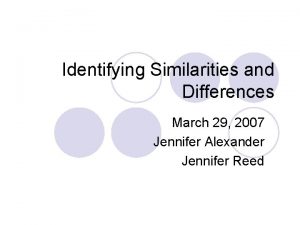 Identifying Similarities and Differences March 29 2007 Jennifer