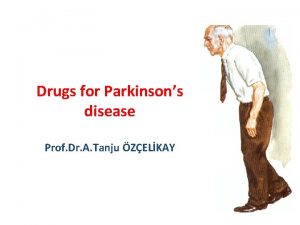 Drugs for Parkinsons disease Prof Dr A Tanju