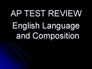 AP TEST REVIEW English Language and Composition What