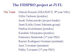The FIDIPRO project at JYFL The Team Marcin