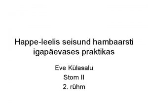 Happeleelis seisund hambaarsti igapevases praktikas Eve Klasalu Stom