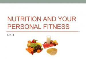NUTRITION AND YOUR PERSONAL FITNESS Ch 4 Why