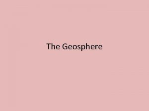 The Geosphere What is the GEOSPHERE All solid