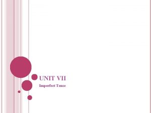 UNIT VII Imperfect Tense UNIT VII VOCABULARY Nouns