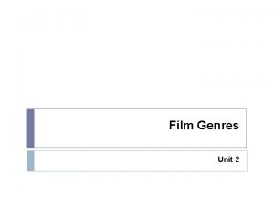 Film Genres Unit 2 Definitions Genre a classification