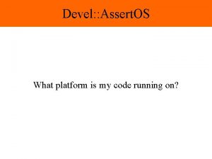 Devel Assert OS What platform is my code