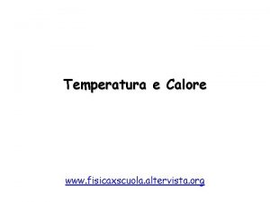 Temperatura e Calore www fisicaxscuola altervista org Temperatura