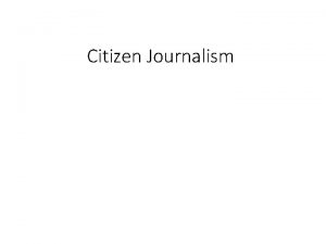 Citizen Journalism What is Citizen Journalism A wide