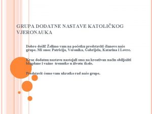 GRUPA DODATNE NASTAVE KATOLIKOG VJERONAUKA Dobro doli elimo