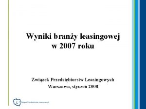 Wyniki brany leasingowej w 2007 roku Zwizek Przedsibiorstw