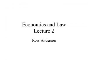 Economics and Law Lecture 2 Ross Anderson What